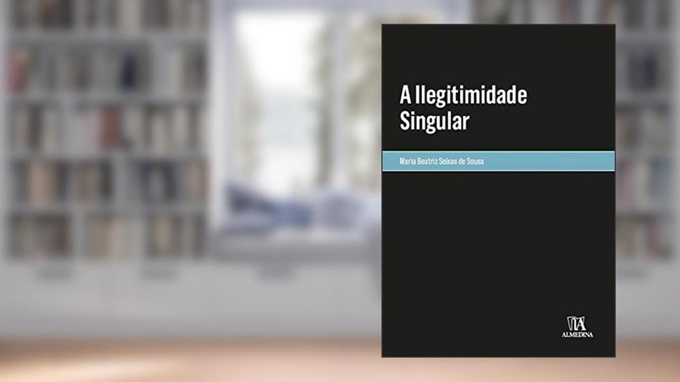 A Ilegitimidade Singular, do autor Maria Beatriz Seixas de Sousa