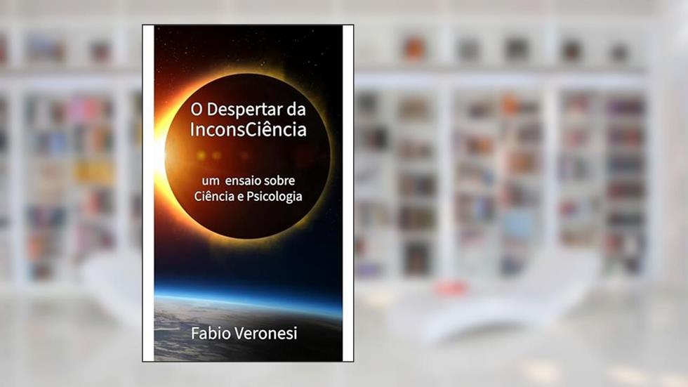 O Despertar da InconsCiência: um ensaio sobre Ciência & Psicologia, do autor Fabio Veronesi
