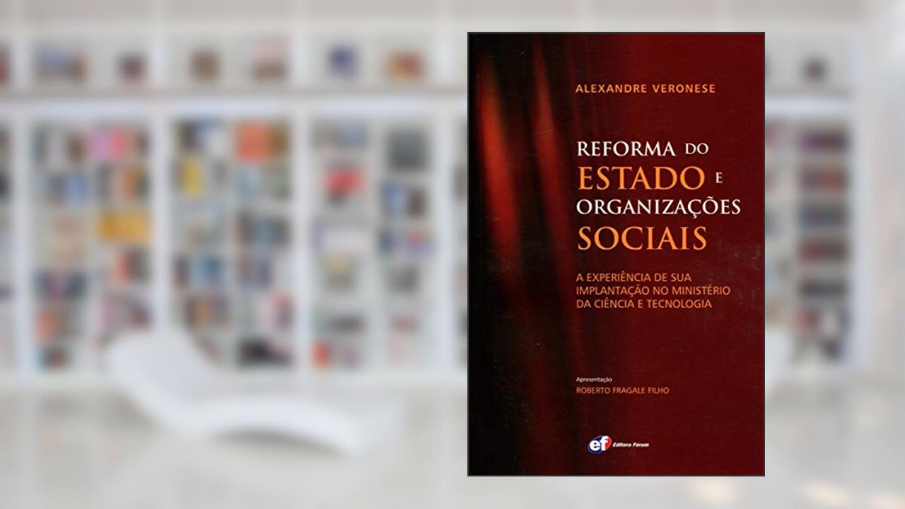 Reforma do Estado e organizações sociais - a experiência de sua implantação no ministério da ciência, do autor Alexandre Veronese