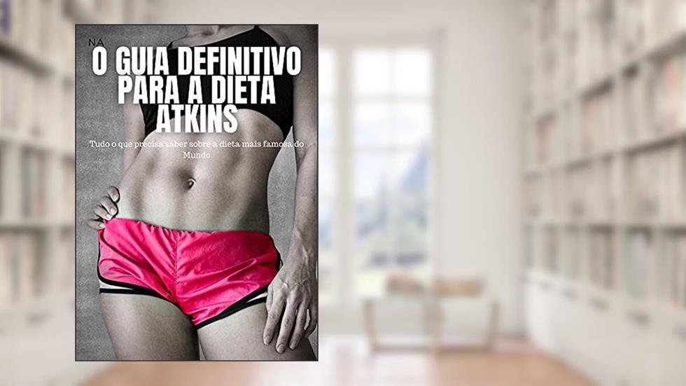 O Guia Definitivo para a Dieta Atkins: Tudo o que precisa saber sobre a dieta mais famosa do Mundo, do autor Renan Souza