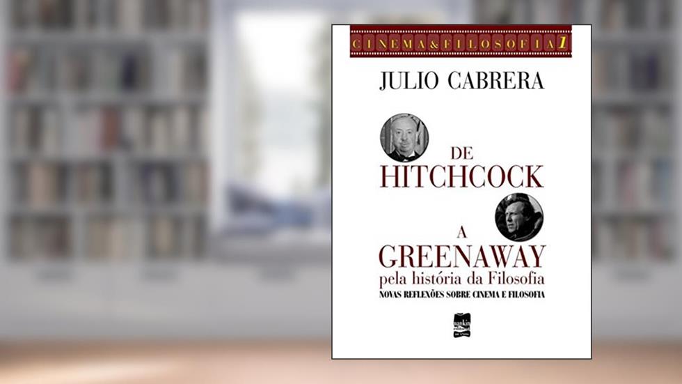 De Hitchcock a Greenaway Pela História da Filosofia: Novas Reflexões Sobre Cinema e Filosofia, do autor Julio Cabrera