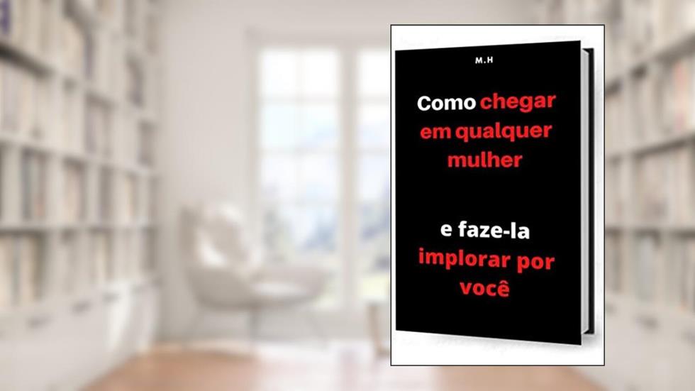 Como chegar em uma mulher e faze-la implorar por você, do autor Marcelo Santos