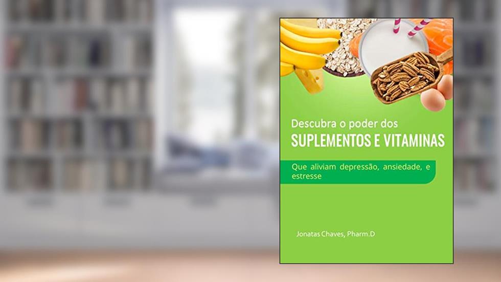 Descubra o poder dos suplementos e vitaminas: que aliviam depressão, ansiedade, e estresse, do autor Jonatas Chaves