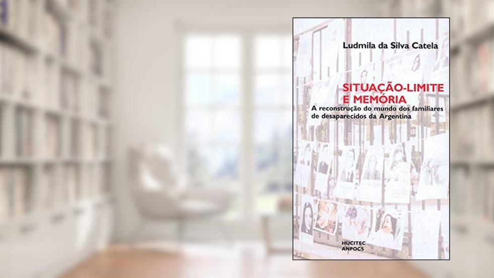 Situação-limite e memória: A reconstrução do mundo dos familiares de desaparecidos da Argentina, do autor Ludmila as Silva Catela