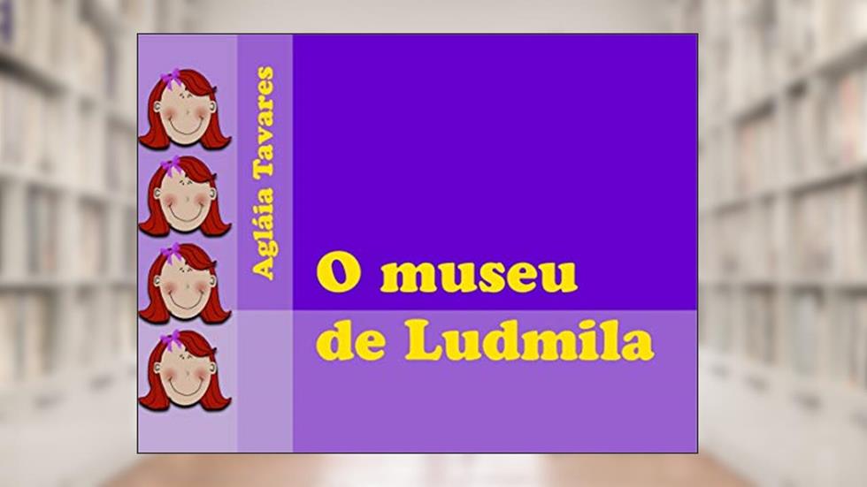 O museu de Ludmila, do autor Agláia Tavares