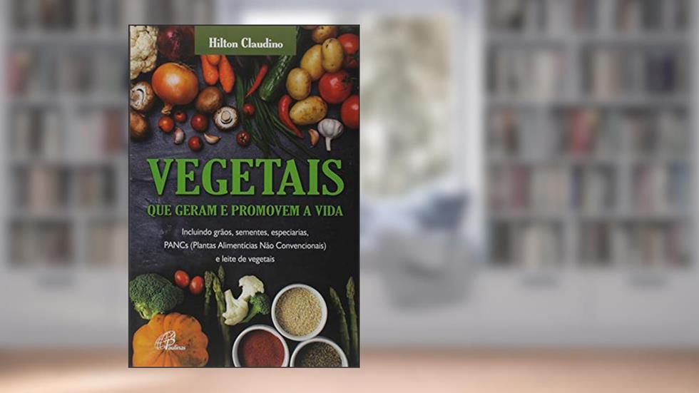 Vegetais que Geram e Promovem a Vida - Coleção Aprendendo com a Natureza, do autor Hilton Claudino