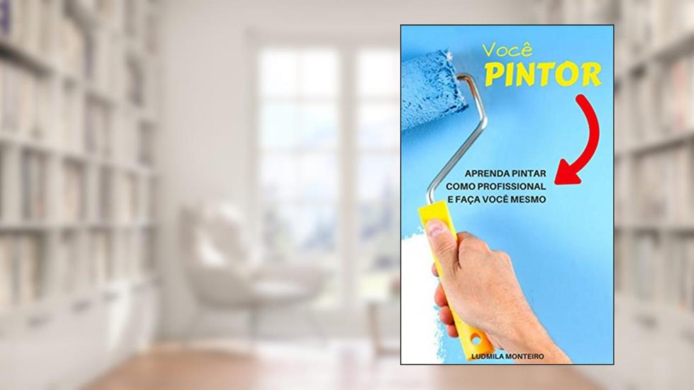 Você Pintor: Aprenda Pintar como Profissional e faça você mesmo, do autor Ludmila Monteiro