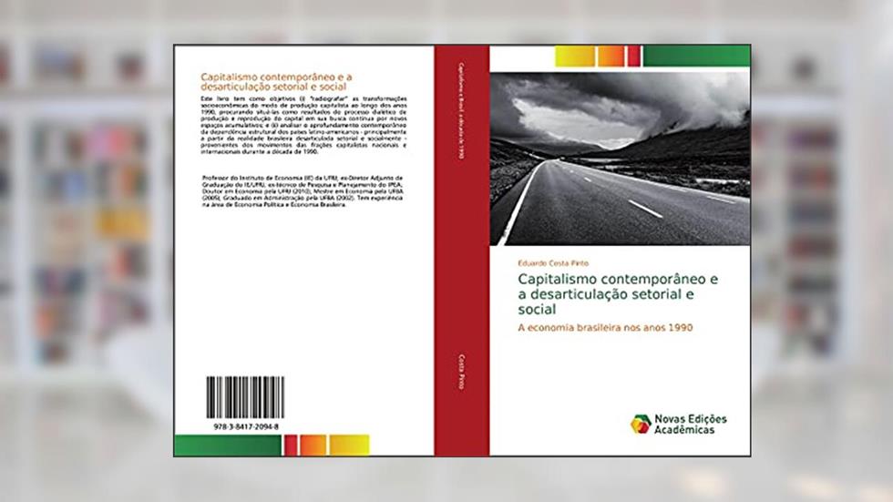 Capitalismo contemporâneo e a desarticulação setorial e social: A economia brasileira nos anos 1990, do autor Eduardo Costa Pinto