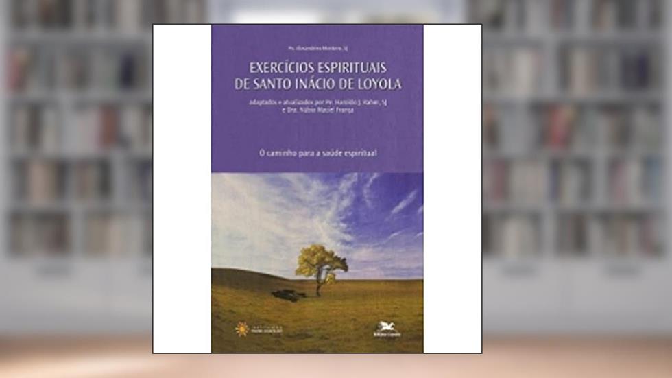 Exercícios de Santo Inácio de Loyola: O caminho para a saúde espiritual, do autor Alexandrino Alexandrino Monteiro