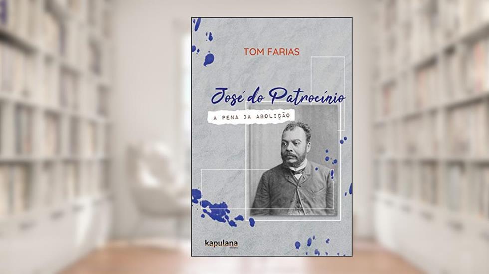 José do Patrocínio: a pena da Abolição, do autor Tom Farias