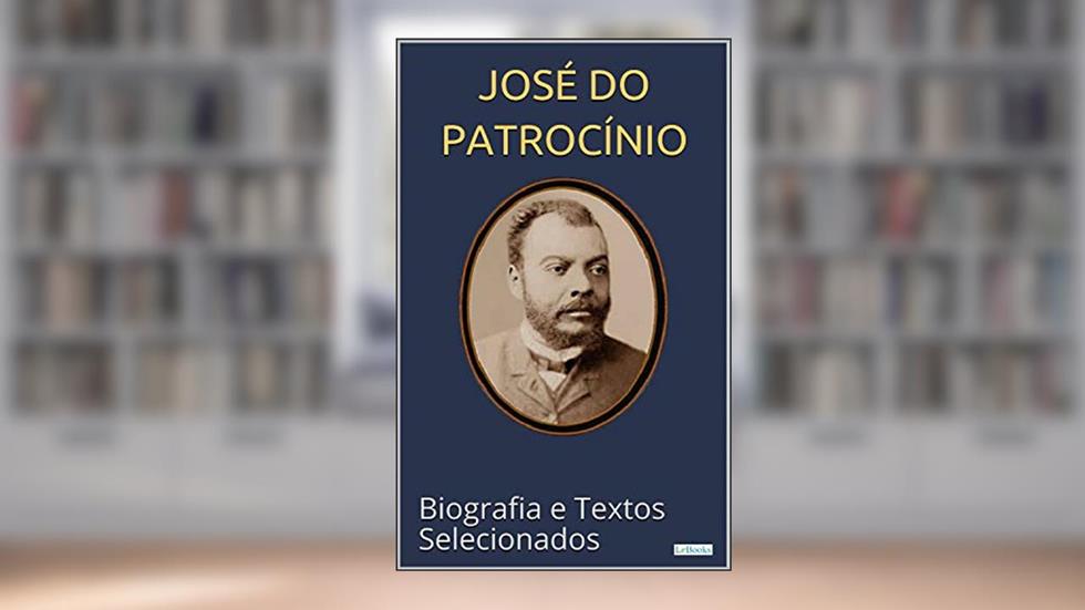 JOSÉ DO PATROCÍNIO: Biografia e textos selecionados (Raízes), do autor Edições Lebooks