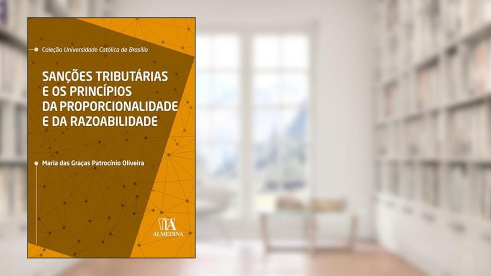 Sanções Tributárias e os Princípios da Proporcionalidade e da Razoabilidade (Coleção UCB), do autor Maria das Graças Patrocínio Oliveira
