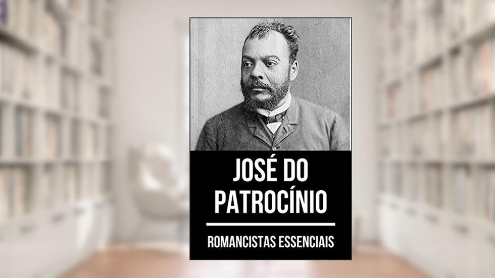 Romancistas Essenciais - José do Patrocínio, do autor José do Patrocínio; August Nemo