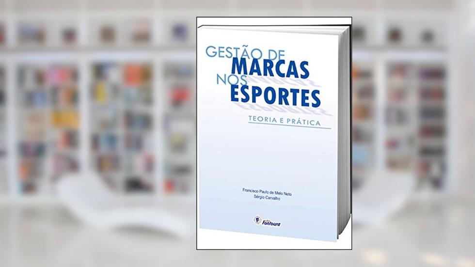 Gestão de Marcas nos Esportes: Teoria e Prática, do autor Francisco Paulo de Melo Neto; Sérgio Carvalho