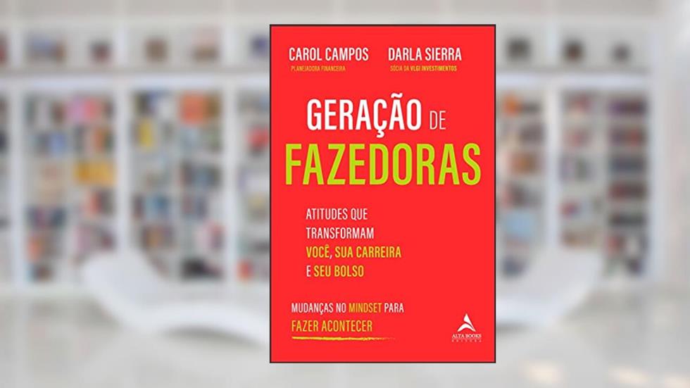 Geração de Fazedoras: Atitudes que transformam você, sua carreira e seu bolso, do autor Carol Campos; Darla Sierra