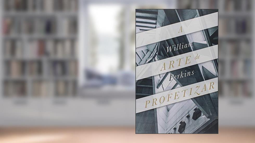 A arte de profetizar, do autor William Perkins