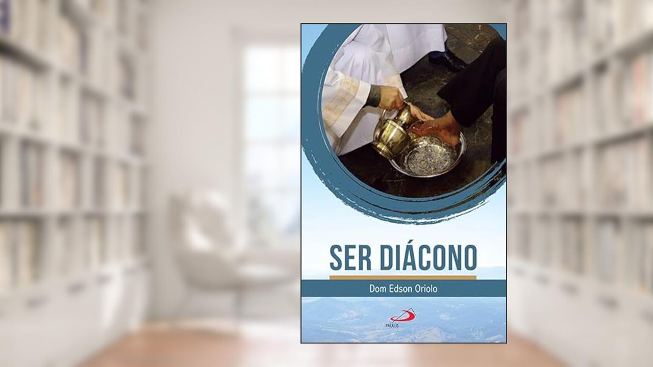 Ser Diácono, do autor Dom Edson Oriolo