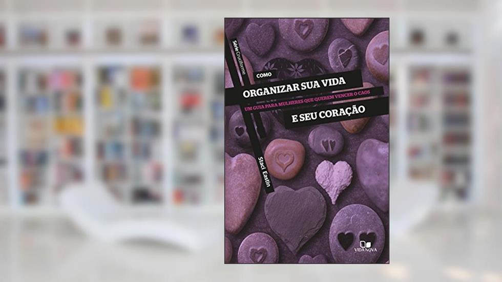 Como organizar sua vida e seu coração: Um guia para mulheres que querem vencer o caos (Cruciforme), do autor Staci Eastin