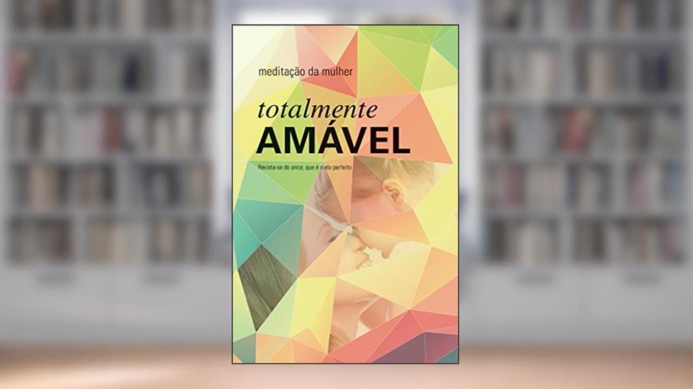 Meditação da Mulher 2016 - Totalmente Amável, do autor Autores Diversos