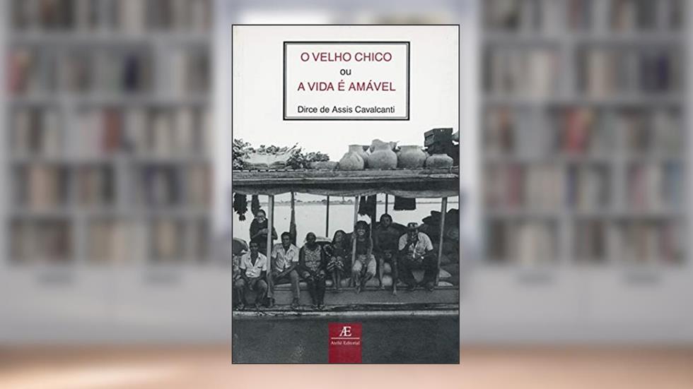 O Velho Chico: Ou a Vida é Amável, do autor Dirce de Assis Cavalcanti