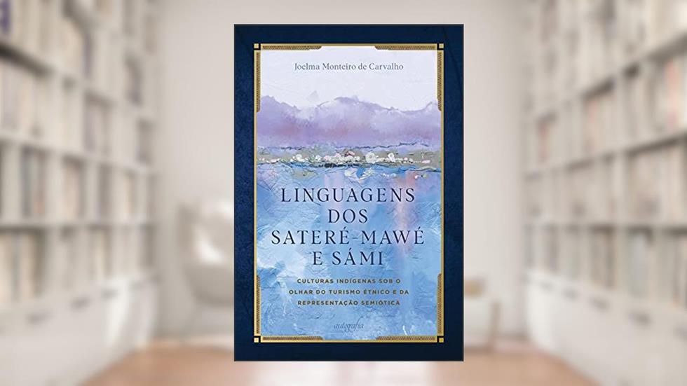 Linguagens dos Sateré-mawé e Sámi: culturas indígenas sob o olhar do turismo étnico e da representação semiótica, do autor Joelma Monteiro de Carvalho