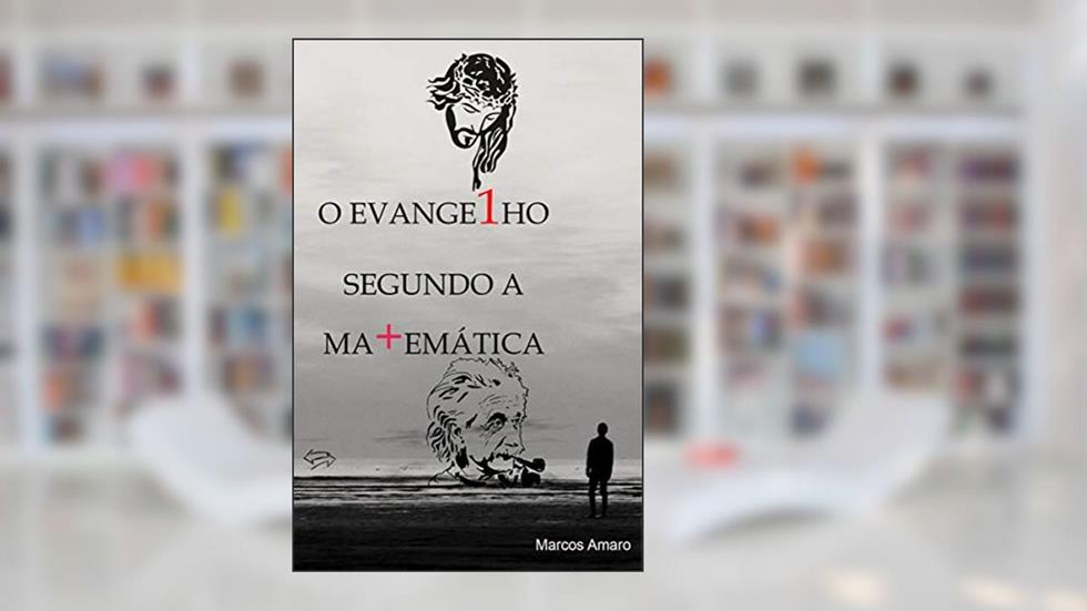 O Evangelho Segundo a Matemática: Como unir a fé à religião e se tornar 1 com o seu próximo., do autor Marcos Amaro