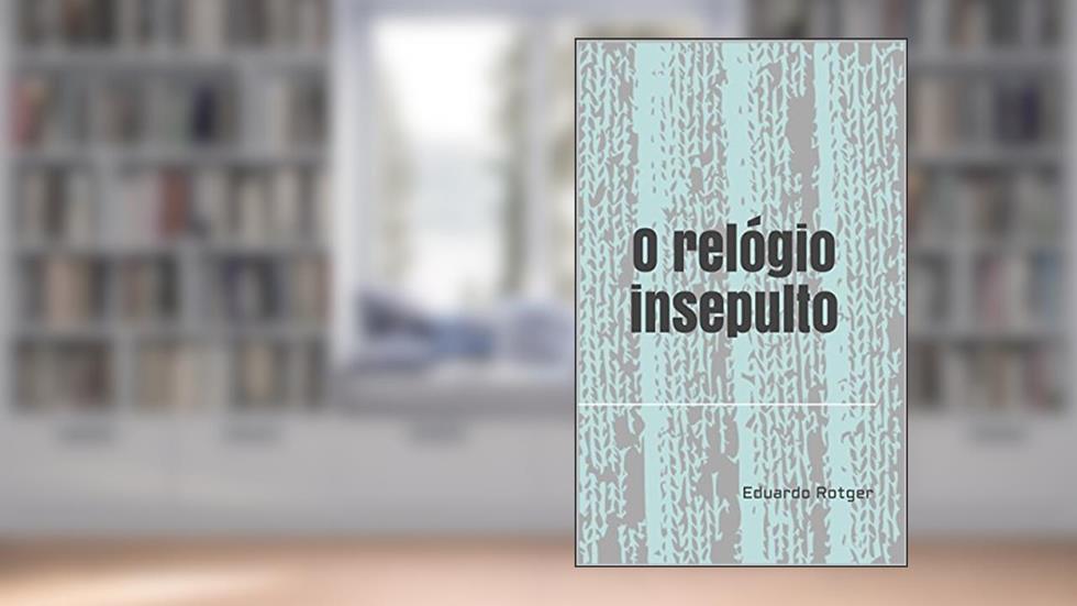 O relógio insepulto, do autor Eduardo Rotger