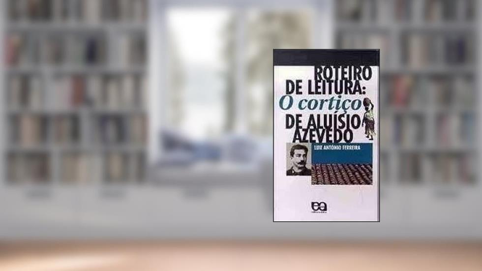 Roteiro De Leitura. O Cortico De Aluisio De, do autor Luiz Antonio Ferreira