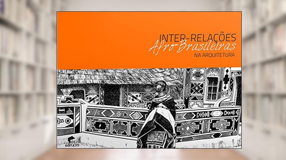 Inter-relações afro-brasileiras na arquitetura: Profissionais, pesquisa e cultura escolar, do autor Gunte Weimer