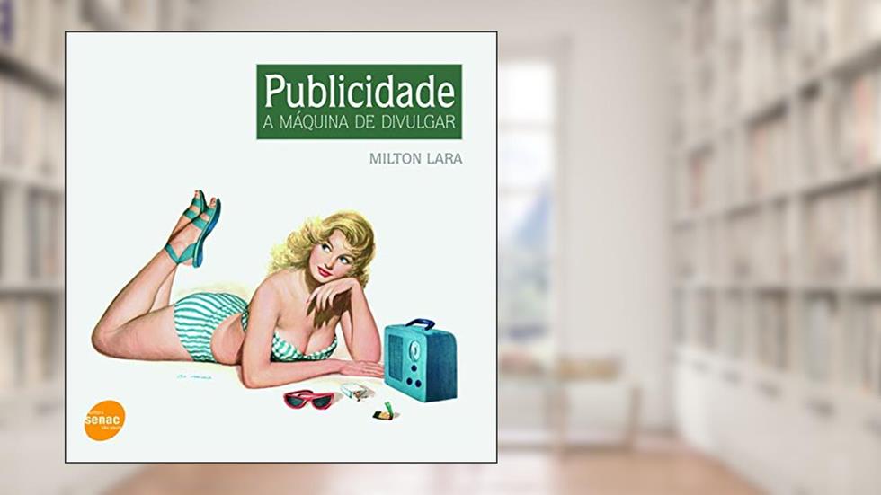 Publicidade, a máquina de divulgar, do autor Milton Lara
