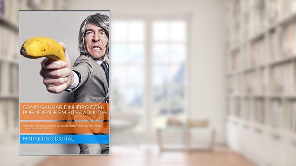 GANHE DINHEIRO COM PUBLICIDADE EM SITES ADULTOS: Aprenda a divulgar serviços na Traffic Factory dona do site adulto mais acessado do Brasil, do autor MARKETING DIGITAL
