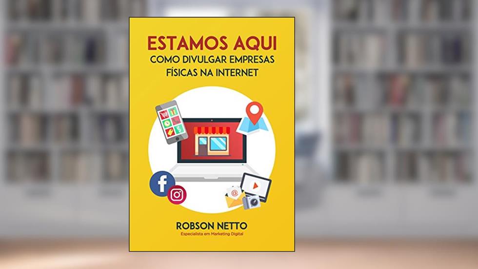 Estamos Aqui: Como Divulgar Empresas Físicas na Internet, do autor Robson Netto