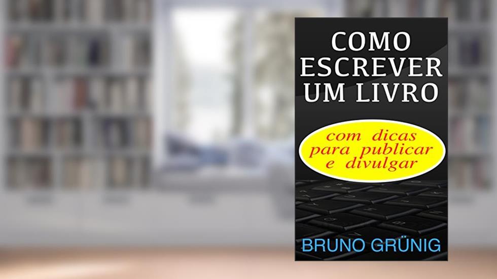Como escrever um livro: com dicas para publicar e divulgar, do autor Bruno Grünig
