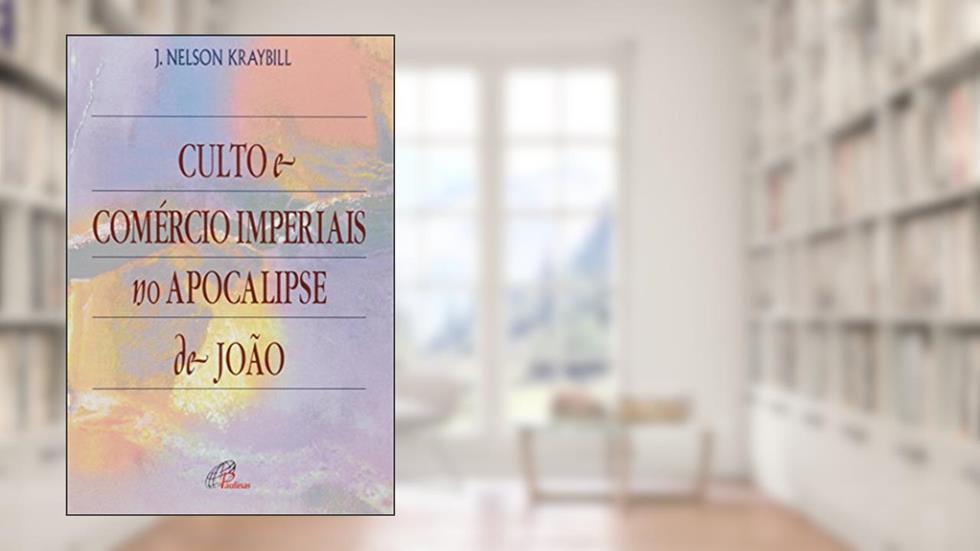 Culto e comércio imperiais no apocalipse de João, do autor J. Nelson Kraybill