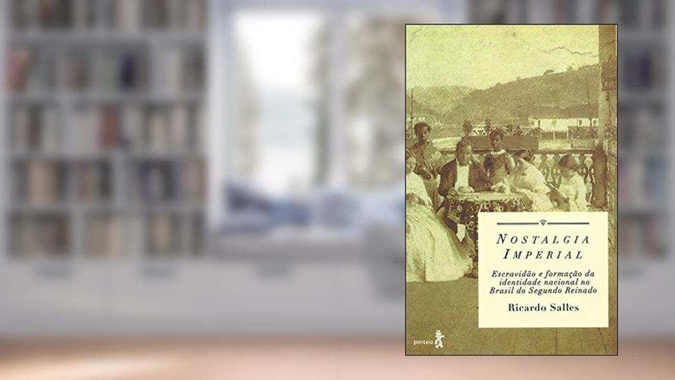 Nostalgia imperial: Escravidão e formação da identidade nacional no Brasil do Segundo Reinado, do autor Ricardo Salles