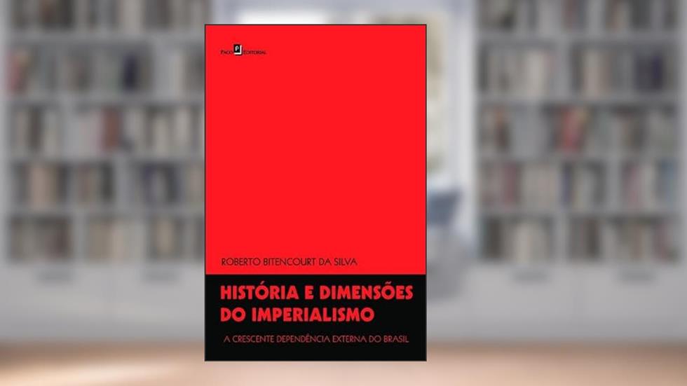 História e Dimensões do Imperialismo: A Crescente Dependência Externa do Brasil, do autor Roberto Bitencourt da Silva