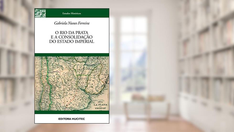 O Rio da Prata e a Consolidação do Estado Imperial: 62, do autor Gabriela Nunes Ferreira