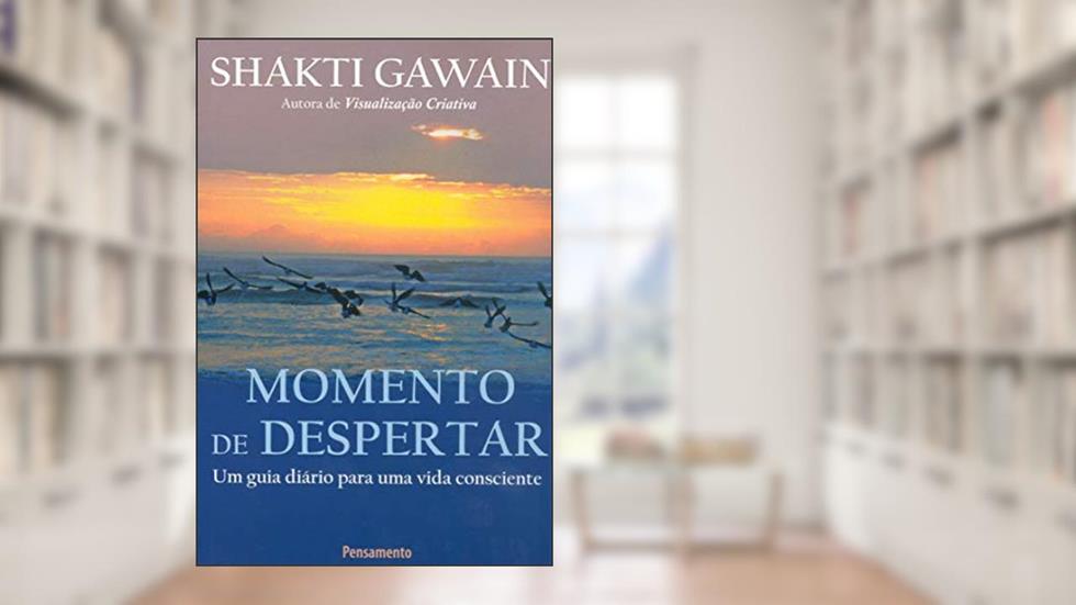 Momento de Despertar: um Guia Diário Para uma Vida Consciente, do autor Shakti Gawain