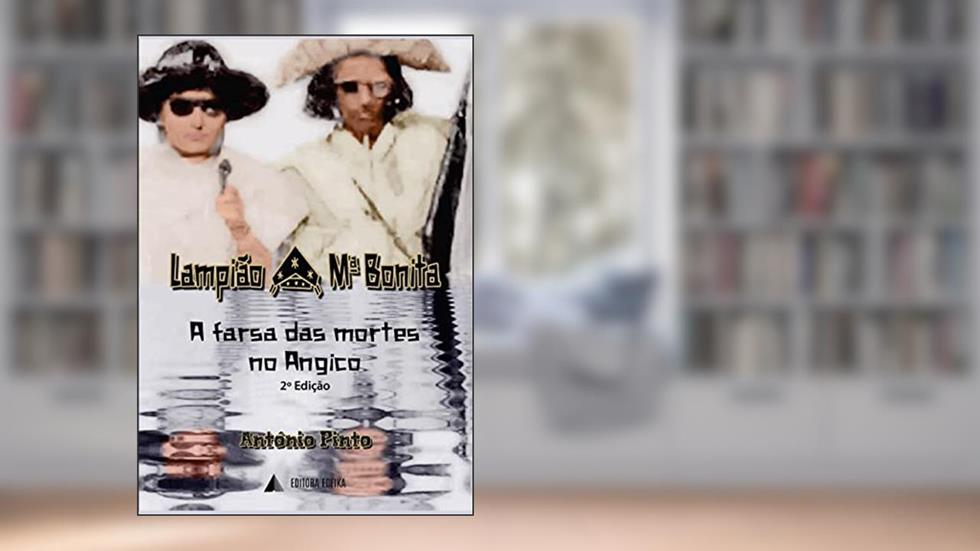 LAMPIÃO E MARIA BONITA, A FARSA DAS MORTES NO ANGICO: A FARSA DAS MORTES, do autor ANTONIO PINTO SANTOS