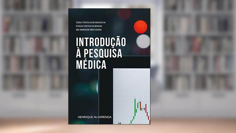 Introdução à pesquisa médica: Teoria e prática da metodologia da pesquisa científica na medicina, uma abordagem computacional, do autor Henrique Alvarenga