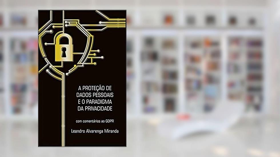 A Proteção de Dados Pessoais e o Paradigma da Privacidade, do autor Leandro Alvarenga Miranda