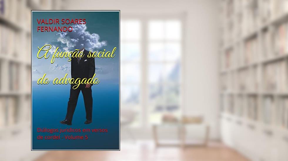 A função social do advogado: Diálogos jurídicos em versos de cordel - Volume 5, do autor Valdir Soares Fernando