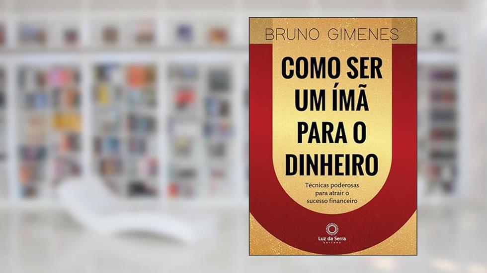 Como Ser Um Ímã Para o Dinheiro: Técnicas poderosas para atrair o sucesso financeiro, do autor Bruno Gimenes