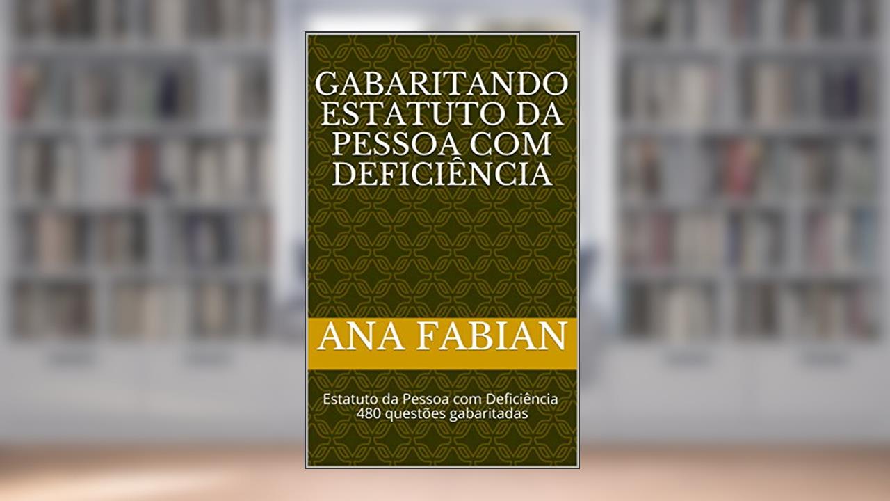 Gabaritando Estatuto da Pessoa com Deficiência: Estatuto da Pessoa com Deficiência 480 questões gabaritadas, do autor Ana Fabian