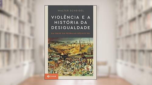 Capa de Violência e a história da desigualdade: Da Idade da Pedra ao século XXI, do autor Walter Scheidel