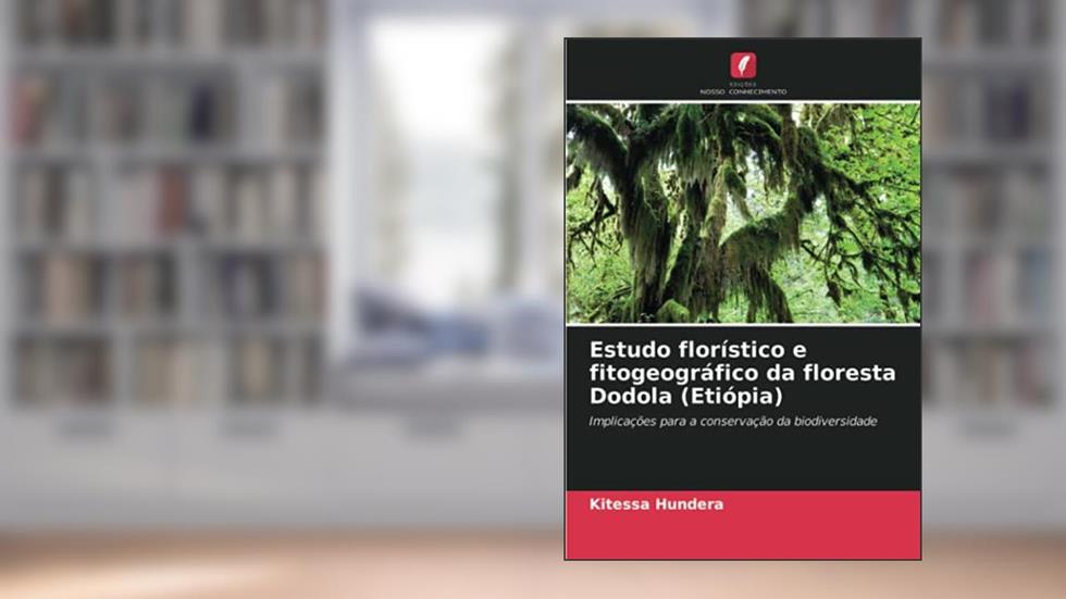 Estudo florístico e fitogeográfico da floresta Dodola (Etiópia): Implicações para a conservação da biodiversidade, do autor Kitessa Hundera