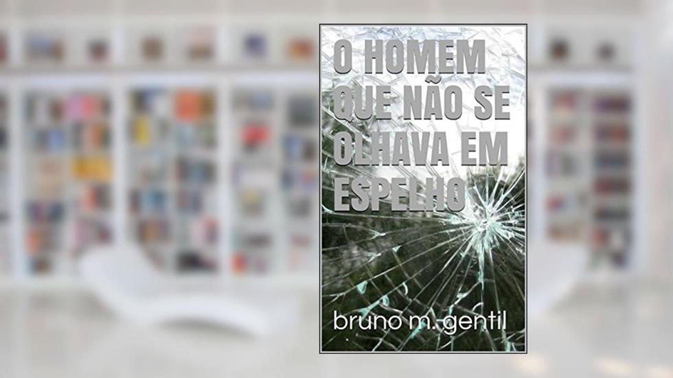 O homem que não se olhava em espelho, do autor Bruno M. Gentil