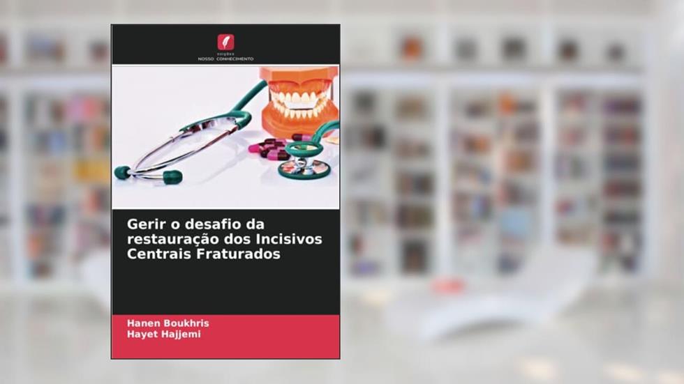 Gerir o desafio da restauração dos Incisivos Centrais Fraturados, do autor Hanen Boukhris; Hayet Hajjemi