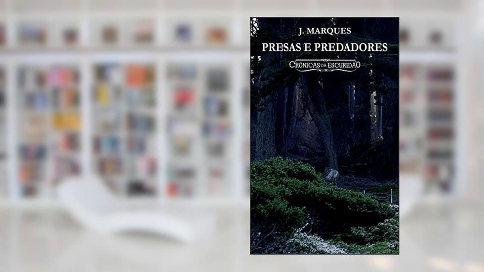 Presas e Predadores: Crônicas da Escuridão, do autor J. Marques