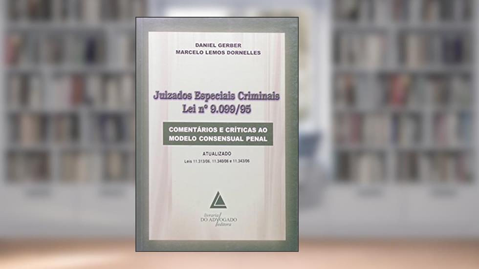 Juizados Especiais Criminais - Lei Nº 9.099/95: Comentários E Críticas Ao Modelo Consensual Penal, do autor Daniel Gerber; Marcelo Lemos Dornelles